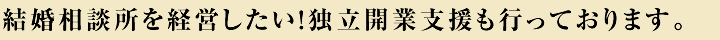 結婚相談所を経営したい!独立開業支援も行っております。
