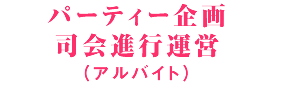 パーティー企画司会進行運営(アルバイト)