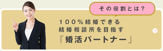 100%結婚できる結婚相談所を目指す婚活パートナー その役割とは?